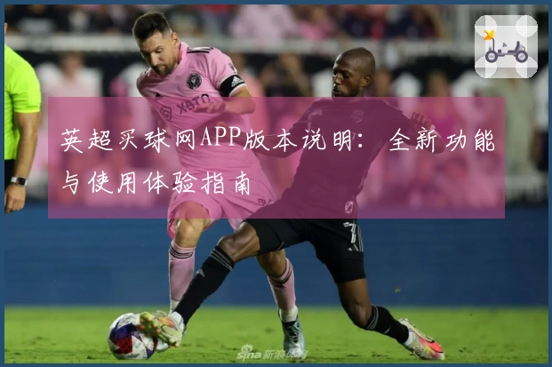 英超买球网APP版本说明：全新功能与使用体验指南