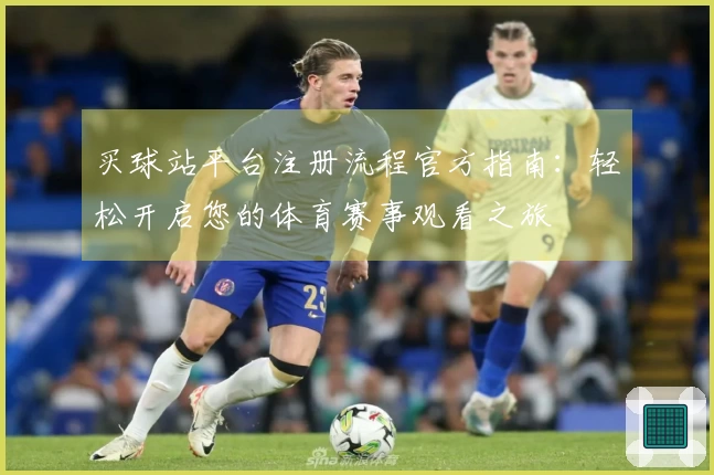 买球站平台注册流程官方指南：轻松开启您的体育赛事观看之旅